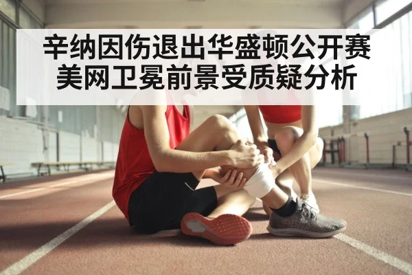 辛纳因伤退出华盛顿公开赛美网卫冕前景受质疑分析